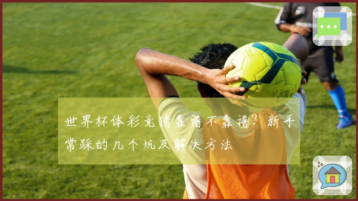 世界杯体彩竞猜靠谱不靠谱？新手常踩的几个坑及解决方法