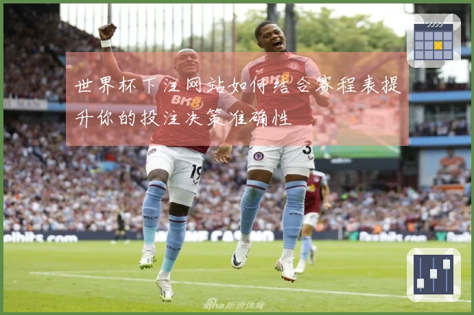 世界杯下注网站如何结合赛程表提升你的投注决策准确性